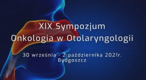 XIX Sympozjum Onkologia w Otolaryngologii w Bydgoszczy, 30 września - 2 października 2021 roku.