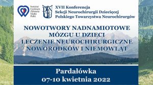 XVII Konferencja Neurochirurgii Dziecięcej w Pardalówce, 07-10 kwietnia 2022, dotycząca nowotworów mózgu u dzieci.