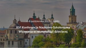 Napis „6-8 października 2022 r., Lublin, XVI Konferencja Naukowo- Szkoleniowa Wyzwania w reumatologii dziecięcej” na tle panoramy Lublina