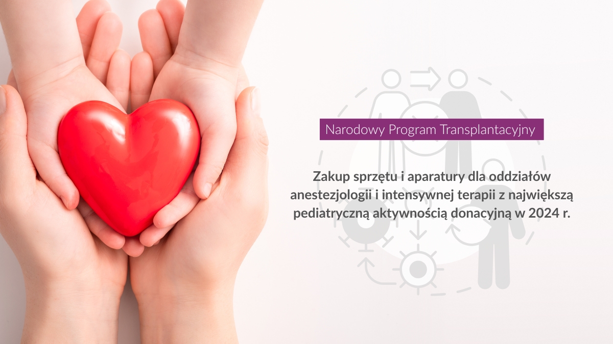 Narodowy Program Transplantacyjny - Zakup sprzętu i aparatury dla oddziałów anestezjologii i intensywnej terapii z największą pediatryczną aktywnością donacyjną w 2024 r.